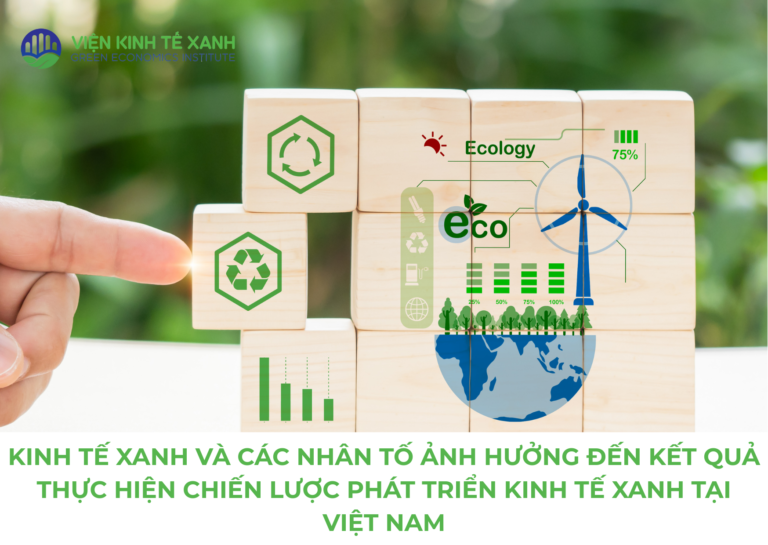 KINH TẾ XANH VÀ CÁC NHÂN TỐ ẢNH HƯỞNG ĐẾN KẾT QUẢ THỰC HIỆN CHIẾN LƯỢC PHÁT TRIỂN KINH TẾ XANH TẠI VIỆT NAM​